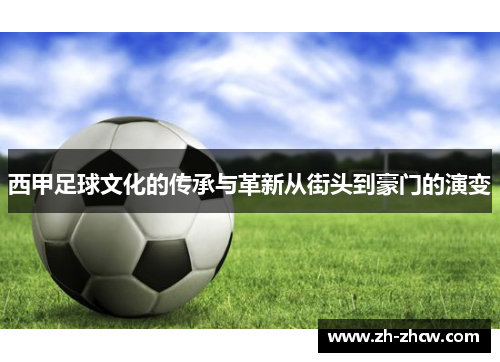 西甲足球文化的传承与革新从街头到豪门的演变